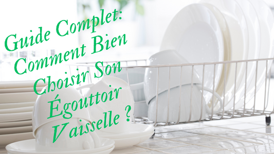 Guide Complet: Comment Bien Choisir Son Égouttoir Vaisselle ?